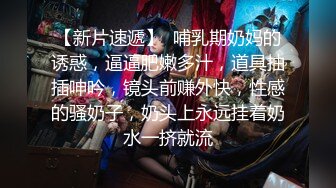 【新片速遞】  哺乳期奶妈的诱惑，逼逼肥嫩多汁，道具抽插呻吟，镜头前赚外快，性感的骚奶子，奶头上永远挂着奶水一挤就流