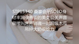 STP15340 桑拿会所SOLO身材丰润很善谈的美女公关声音很嗲叫床声销魂一对超级木瓜吊钟大奶很给力