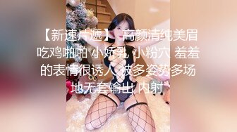 【新速片遞】  高颜清纯美眉吃鸡啪啪 小娇乳 小粉穴 羞羞的表情很诱人 被多姿势多场地无套输出 内射 