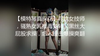 【模特写真探花】寻找女技师，骚熟女乳推毒龙转，黑丝大屁股求操，后入撞击爆操爽翻