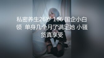 私密养生26岁 166 国企小白领  单身几个月了满足她 小骚货真享受