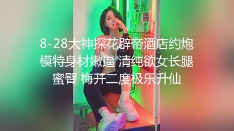 8-28大神探花辟帝酒店约炮模特身材嫩逼 清纯欲女长腿蜜臀 梅开二度极乐升仙