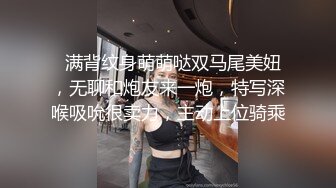   满背纹身萌萌哒双马尾美妞，无聊和炮友来一炮，特写深喉吸吮很卖力，主动上位骑乘