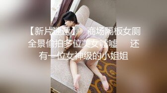 【新片速遞】   商场隔板女厕全景偷拍多位美女嘘嘘❤️还有一位女神级的小姐姐