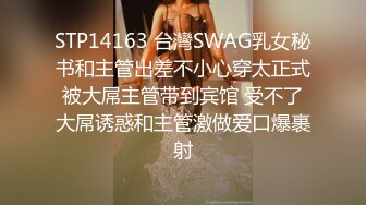 STP14163 台灣SWAG乳女秘书和主管出差不小心穿太正式被大屌主管带到宾馆 受不了大屌诱惑和主管激做爱口爆裹射