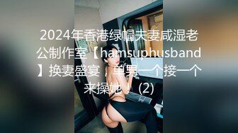 2024年香港绿帽夫妻咸湿老公制作室【hamsuphusband】换妻盛宴，单男一个接一个来操她！ (2)