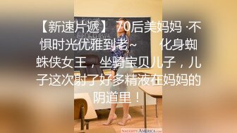 【新速片遞】 70后美妈妈 ·不惧时光优雅到老~❤️ 化身蜘蛛侠女王，坐骑宝贝儿子，儿子这次射了好多精液在妈妈的阴道里！