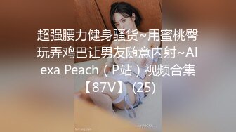 超强腰力健身骚货~用蜜桃臀玩弄鸡巴让男友随意内射~Alexa Peach（P站）视频合集【87V】 (25)