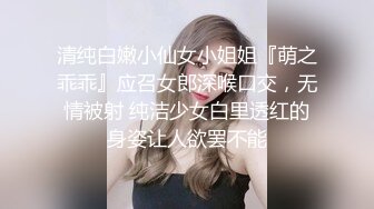 清纯白嫩小仙女小姐姐『萌之乖乖』应召女郎深喉口交，无情被射 纯洁少女白里透红的身姿让人欲罢不能