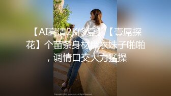 【AI高清2K修复】【壹屌探花】个苗条身材黑衣妹子啪啪，调情口交大力猛操