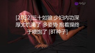 [2DF2]三十如狼 少妇内功深厚太饥渴了 多姿势 抱着操终于喂饱了 [BT种子]