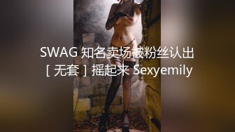 SWAG 知名卖场被粉丝认出［无套］摇起来 Sexyemily