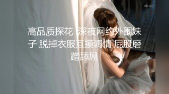 高品质探花  深夜网约外围妹子 脱掉衣服互摸调情 屁股磨蹭舔屌