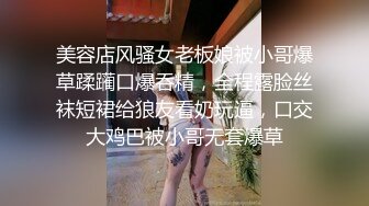 美容店风骚女老板娘被小哥爆草蹂躏口爆吞精，全程露脸丝袜短裙给狼友看奶玩逼，口交大鸡巴被小哥无套爆草