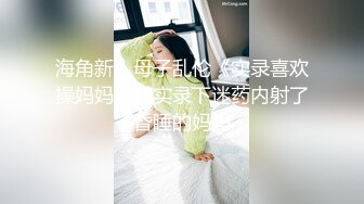 海角新人母子乱伦《实录喜欢操妈妈》??实录下迷药内射了昏睡的妈妈