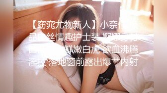 【窈窕尤物新人】小奈佳 极品白丝情趣护士装 婀娜身材凹凸有致鲜嫩白虎 欲血沸腾淫技 落地窗前露出爆艹内射