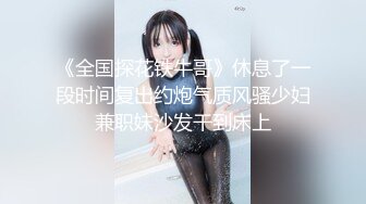 《全国探花铁牛哥》休息了一段时间复出约炮气质风骚少妇兼职妹沙发干到床上