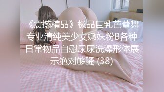 《震撼精品》极品巨乳芭蕾舞专业清纯美少女嫩妹粉B各种日常物品自慰尿尿洗澡形体展示绝对够骚 (38)