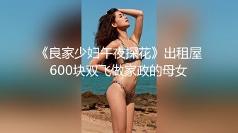 《良家少妇午夜探花》出租屋600块双飞做家政的母女