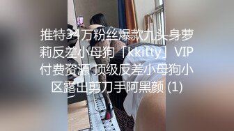 推特34万粉丝爆款九头身萝莉反差小母狗「kkitty」VIP付费资源 顶级反差小母狗小区露出剪刀手阿黑颜 (1)