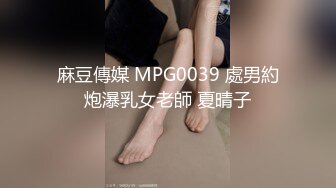 麻豆傳媒 MPG0039 處男約炮瀑乳女老師 夏晴子