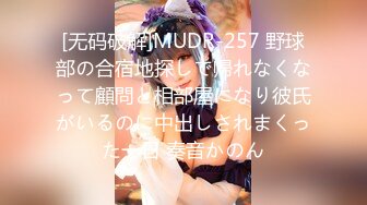 [无码破解]MUDR-257 野球部の合宿地探しで帰れなくなって顧問と相部屋になり彼氏がいるのに中出しされまくった一日 奏音かのん