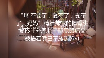 “啊 不要了，受不了，受不了，妈妈”精壮帅气的体育生被TS「允恩」干翻屁眼后又被捂着嘴巴不放过(6v)