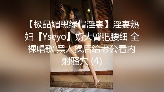 【极品媚黑绿帽淫妻】淫妻熟妇『Yseyo』奶大臀肥腰细 全裸唱歌 黑人操后给老公看内射骚穴 (4)