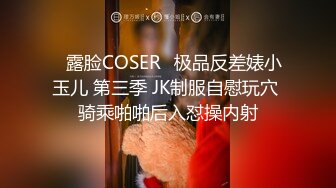 ♒露脸COSER♒极品反差婊小玉儿 第三季 JK制服自慰玩穴 骑乘啪啪后入怼操内射