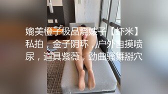 媲美橙子极品烧婊子【虾米】私拍，金子阴环，户外自摸喷尿，道具紫薇，劲曲骚舞掰穴