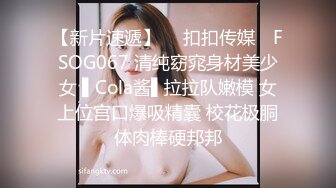 【新片速遞】  ✿扣扣传媒✿ FSOG067 清纯窈窕身材美少女 ▌Cola酱▌拉拉队嫩模 女上位宫口爆吸精囊 校花极胴体肉棒硬邦邦