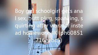 Boy girl schoolgirl gets anal sex, butt plug, spanking, squirting after vibrator instead homework 4K (ph60851716eebc5)