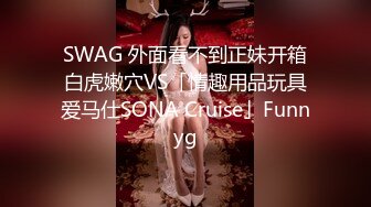 SWAG 外面看不到正妹开箱白虎嫩穴VS「情趣用品玩具爱马仕SONA Cruise」Funnyg