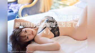 OnlyFan 早晨随意的性爱 舒服到舔自己的脚趾完整版（4k）