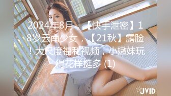 2024年8月，【快手泄密】18岁云南少女，【21秋】露脸！大尺度福利视频，小嫩妹玩得花样挺多 (1)